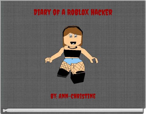 Diary of a ROBLOX hacker - Free stories online. Create books for